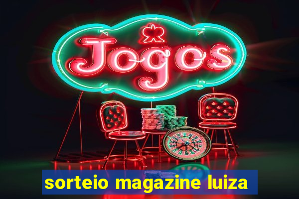 sorteio magazine luiza